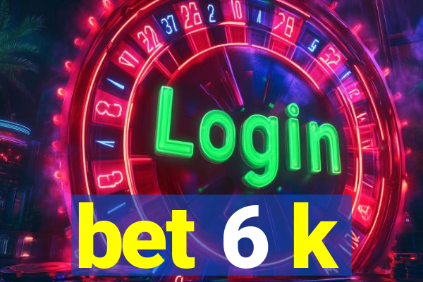 bet 6 k